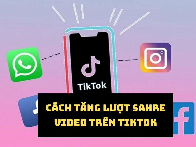 Cách tăng chia sẻ video Tiktok hiệu quả nhất 2024